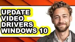 How to Update Video Drivers Windows 10 - Full Guide