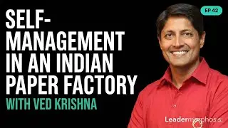 Leadermorphosis ep. 42 Ved Krishna on self-management in an Indian paper factory