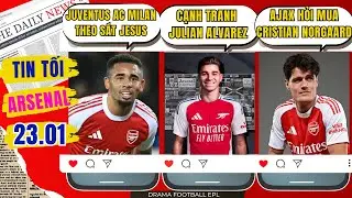 TIN TỐI ARSENAL 23/1 : JUVENTUS V&Agrave; AC MILAN THEO S&Aacute;T JESUS. CẠNH TRANH QUYẾT LIỆT JULIAN ALVAREZ