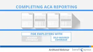 Completing ACA Reporting for Employers With Self-Insured Coverage - Archived Webinar