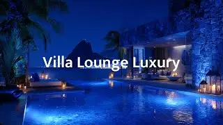 Villa Lounge Luxury Chill | Deep Poolside Vibes for Peaceful Relaxation & Study