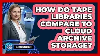 How Do Tape Libraries Compare To Cloud Archive Storage?