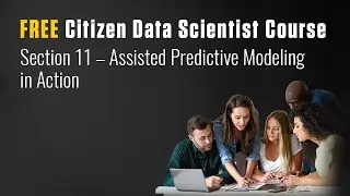 FREE Citizen Data Scientist Course &ndash; Section 11 &ndash; Assisted Predictive Modeling in Action