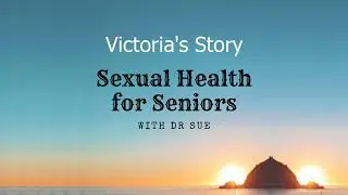 Victoria's Story Sexual Health for Seniors