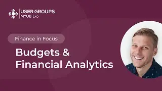 4. Budgets and Financial Analytics | MYOB Exo User Groups March 2024