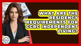 What Are The Residency Requirements For CCRC Independent Living? - Get Retirement Help