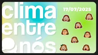 Clima Entre Nós | 17/07/25
