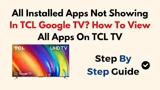 All Installed Apps Not Showing In TCL Google TV? How To View All Apps On TCL TV