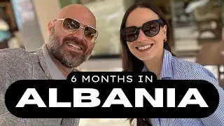 6 month update living in Albania
