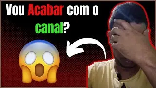 Desistir do canal porque? contei tudo!😪