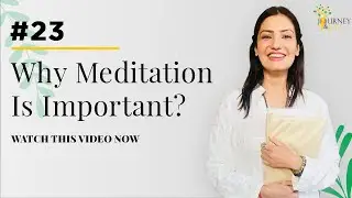 EP 23: Why Meditation Is Important? | Journey To Joy