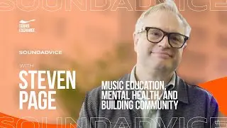 SoundAdvice with Steven Page | Music Education, Mental Health, and Building Community