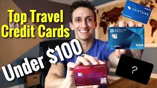 Best Travel Credit Cards With Annual Fees $100 Or Less
