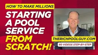 How To Start A Pool Service From Scratch in 7 Baby Steps by TheRichPoolGuy.com: 60 Videos-7 Steps