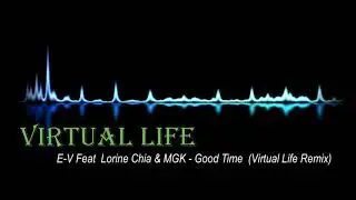 E V Feat  Lorine Chia & MGK   Good Time  Virtual Life Remix