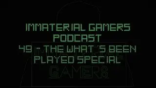The What's Been Played Special - Immaterial Gamers Podcast 49