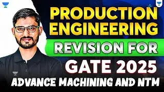 Production Engineering🔥| Revision for GATE 2025 Advance Machining and NTM | By Deepraj Sir
