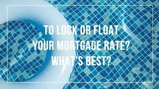 Lock or Float Your Mortgage Rate?  What is best?