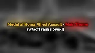 Medal of Honor Allied Assault - Main Theme (w/soft rain/slowed)