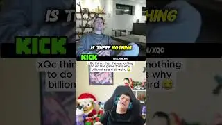 xQc reveals why all billionaires are weird