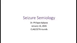 Dr Philippe Kahane, CETN:CLAE Rounds, Jan 16 2026, Seizure Semiology