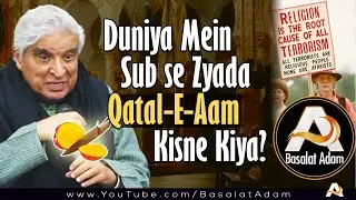 Subse Zyada Qatal 🔪 ATHEISTS ne Kiya❗- Javed Akhtar DEBUNKED by Basalat Adam