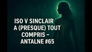 Part (4/4) : Matrice Archontique : Iso V Sinclair a (presque) tout compris - Antalne # 65