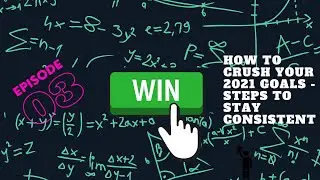 How to Crush Your 2021 Goals - Steps to Stay Consistent | Ep 3