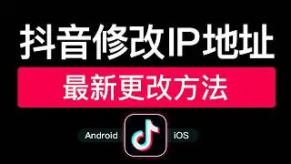 抖音修改IP地址教程，支持Android和iPhone手机抖音ip归属地修改定位，如何更改抖音ip地址怎么改 2025