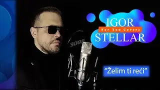 IGOR Stellar - Želim ti reći (FOR YOU COVERS 5)