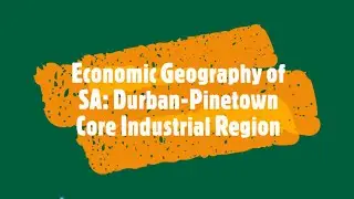 Economic Geography of SA: Durban-Pinetown Core Industrial Region
