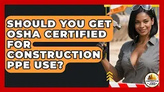 Should You Get OSHA Certified For Construction PPE Use? - Construction Jobs