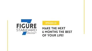 Episode 62: Make the Next 6 Months the Best of Your Life!