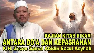 ANTARA DO'A DAN KEPASRAHAN || K.H. Zezen Zainal Abidin Bazul Asyhab || KITAB HIKAM
