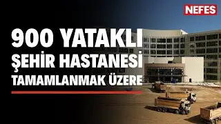 900 yataklı Şehir Hastanesi inşaatının yaklaşık yüzde 80'lik bölümü tamamlandı