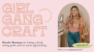 Phoebe Sherman On Taking a Break, Setting Goals, and Tax Season for Girl Gang Craft the Podcast