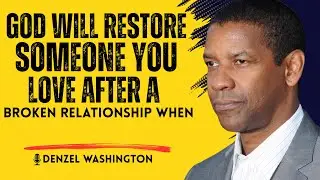 God Will Restore Someone You Love After A Broken Relationship When    | Denzel Washington   speech