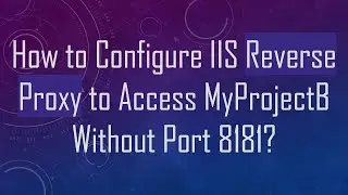 How to Configure IIS Reverse Proxy to Access MyProjectB Without Port 8181?