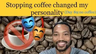 Stopping Coffee Changed My Personality (89 Days: No Coffee)