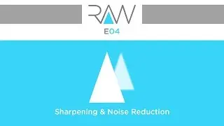 Camera RAW E04 - Sharpening & Noise Reduction