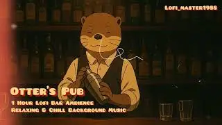 Otter's Pub &ndash; 1 Hour Lofi Bar Ambience | Relaxing & Chill Background Music