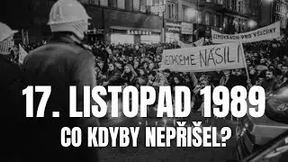 17. listopad 1989: Den, kter&yacute; změnil na&scaron;i zemi. Co kdyby nepři&scaron;el?