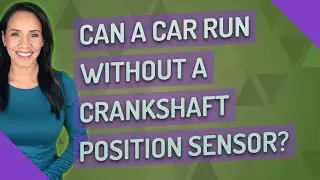 Can a car run without a crankshaft position sensor?