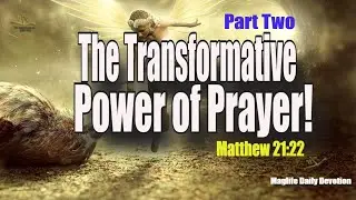 The Transformative Power of Prayer! Part Two |Magnificent Life Daily Devotion
