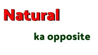 natural ka opposite word / natural ka opposite word kya hota hai / natural ka antonyms