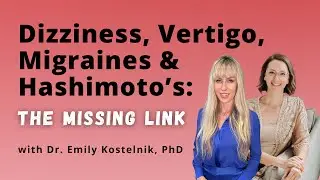 Dizziness, Vertigo, Migraines & Hashimoto&rsquo;s: The Missing Link with Dr. Emily Kostelnik