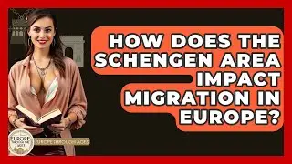 How Does The Schengen Area Impact Migration In Europe? - Europe Through the Ages