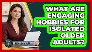 What Are Engaging Hobbies For Isolated Older Adults?