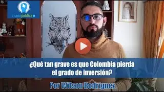&iquest;Qu&eacute; tan grave es que Colombia pierda el grado de inversi&oacute;n?