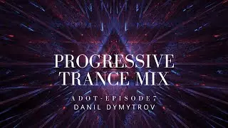 ADOT - Episode 7 | Danil Dymytrov Progressive Trance Mix